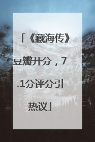 《藏海传》豆瓣开分，7.1分评分引热议