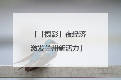 「摄影」夜经济激发兰州新活力