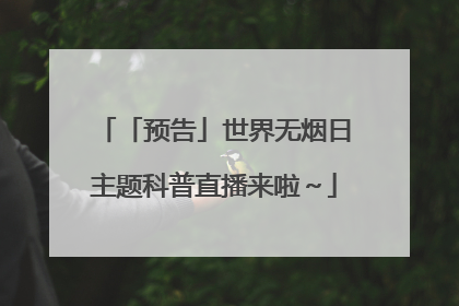 「预告」世界无烟日主题科普直播来啦～