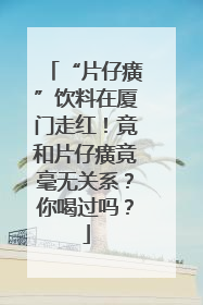 “片仔癀”饮料在厦门走红！竟和片仔癀竟毫无关系？你喝过吗？