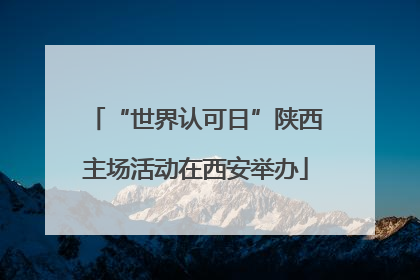 “世界认可日”陕西主场活动在西安举办