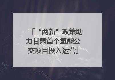 “两新”政策助力甘肃首个氢能公交项目投入运营