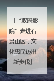 “双周影院”走进石景山区，文化惠民迈出新步伐