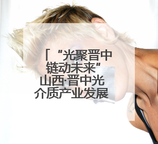 “光聚晋中 链动未来”山西·晋中光介质产业发展交流会成功举办