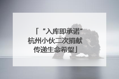 “入库即承诺”杭州小伙二次捐献传递生命希望