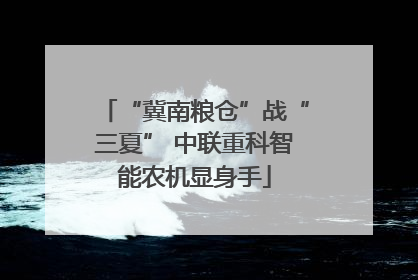 “冀南粮仓”战“三夏” 中联重科智能农机显身手
