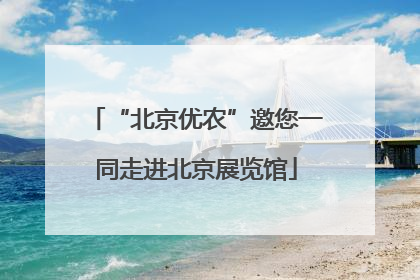 “北京优农”邀您一同走进北京展览馆