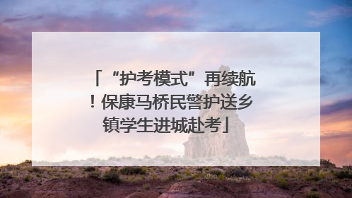 “护考模式”再续航！保康马桥民警护送乡镇学生进城赴考