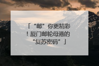 “邮”你更精彩！厦门邮轮母港的“复苏密码”