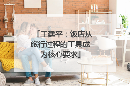 王建平：饭店从旅行过程的工具成为核心要求