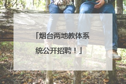 烟台两地教体系统公开招聘！