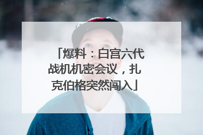 爆料：白宫六代战机机密会议，扎克伯格突然闯入