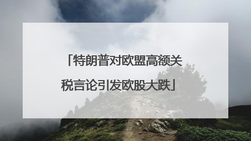 特朗普对欧盟高额关税言论引发欧股大跌
