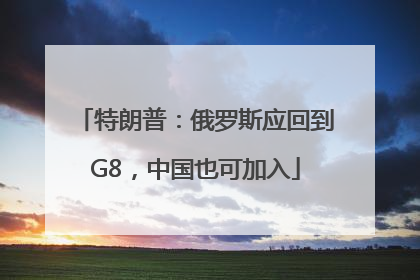 特朗普：俄罗斯应回到G8，中国也可加入