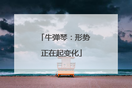 牛弹琴：形势正在起变化