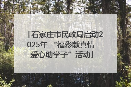 石家庄市民政局启动2025年 “福彩献真情 爱心助学子”活动