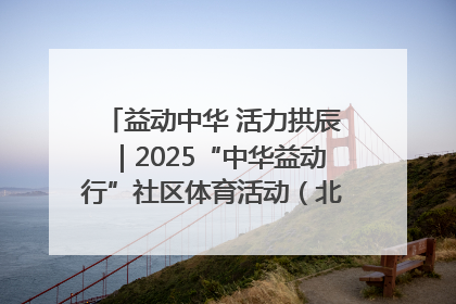 益动中华 活力拱辰｜2025“中华益动行”社区体育活动（北京站）盛大启动