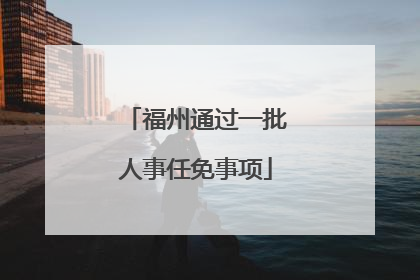 福州通过一批人事任免事项