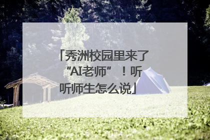 秀洲校园里来了“AI老师”！听听师生怎么说