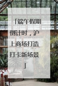 端午假期倒计时，沪上商场打造打卡新场景