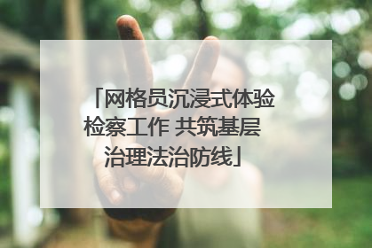 网格员沉浸式体验检察工作 共筑基层治理法治防线