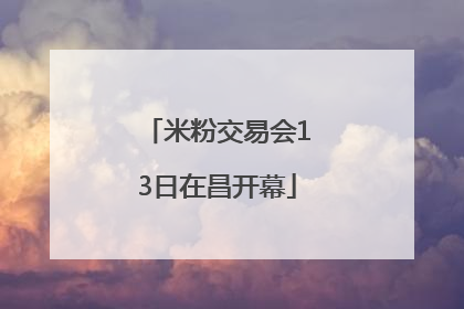米粉交易会13日在昌开幕
