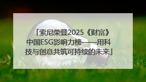 索尼荣登2025《财富》中国ESG影响力榜——用科技与创意共筑可持续的未来
