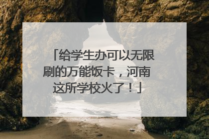 给学生办可以无限刷的万能饭卡，河南这所学校火了！