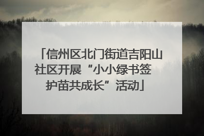 信州区北门街道吉阳山社区开展“小小绿书签 护苗共成长”活动