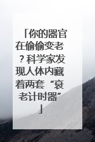你的器官在偷偷变老？科学家发现人体内藏着两套“衰老计时器”