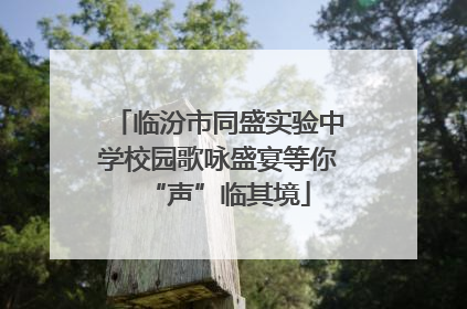 临汾市同盛实验中学校园歌咏盛宴等你“声”临其境
