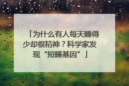 为什么有人每天睡得少却很精神？科学家发现“短睡基因”