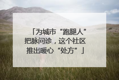 为城市“跑腿人”把脉问诊，这个社区推出暖心“处方”