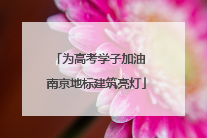 为高考学子加油 南京地标建筑亮灯