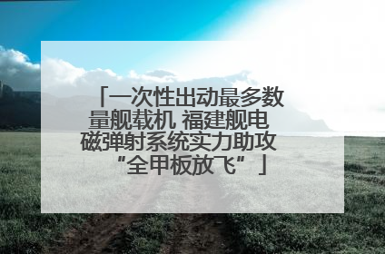 一次性出动最多数量舰载机 福建舰电磁弹射系统实力助攻“全甲板放飞”