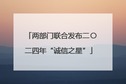 两部门联合发布二〇二四年“诚信之星”