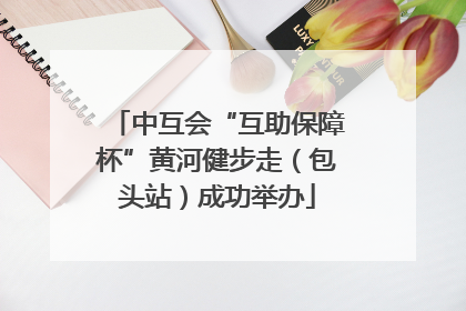 中互会“互助保障杯”黄河健步走（包头站）成功举办