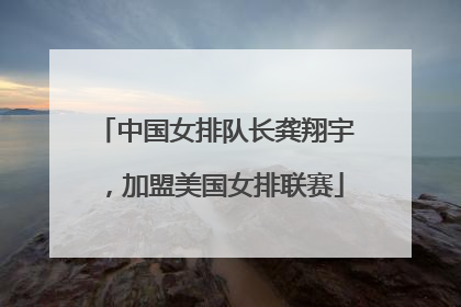 中国女排队长龚翔宇，加盟美国女排联赛