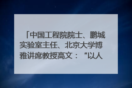 中国工程院院士、鹏城实验室主任、北京大学博雅讲席教授高文：“以人为本 智能向善” 推动文化与科技相生相促｜聚焦2025文化强国建设高峰论坛