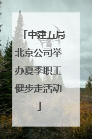 中建五局北京公司举办夏季职工健步走活动