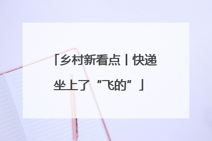 乡村新看点丨快递坐上了“飞的”