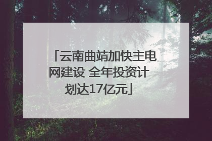 云南曲靖加快主电网建设 全年投资计划达17亿元