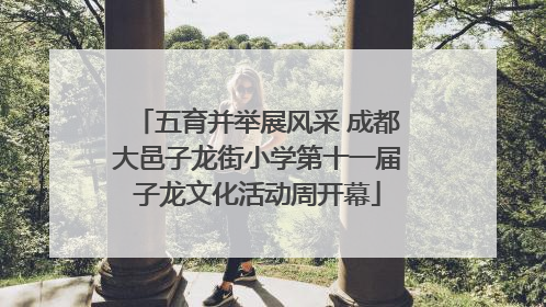 五育并举展风采 成都大邑子龙街小学第十一届子龙文化活动周开幕