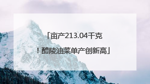 亩产213.04千克！醴陵油菜单产创新高
