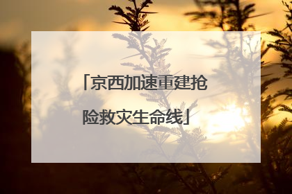 京西加速重建抢险救灾生命线