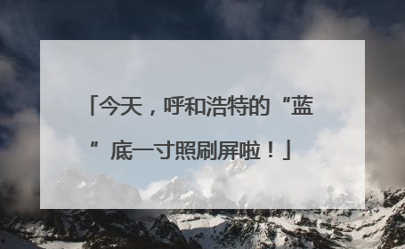 今天，呼和浩特的“蓝”底一寸照刷屏啦！