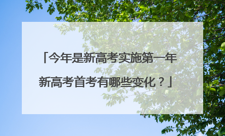 今年是新高考实施第一年 新高考首考有哪些变化？