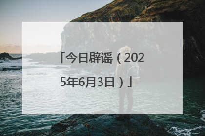 今日辟谣（2025年6月3日）