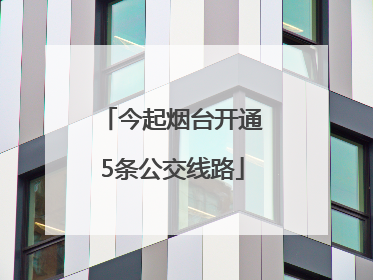 今起烟台开通5条公交线路