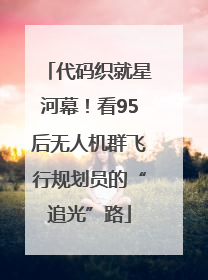 代码织就星河幕！看95后无人机群飞行规划员的“追光”路